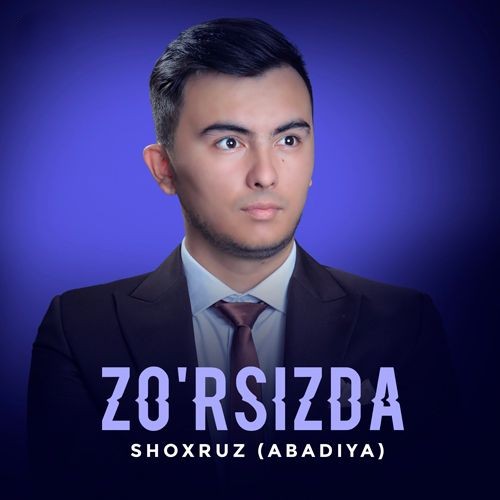 Shoxruz (Abadiya) - Zo'rsizda