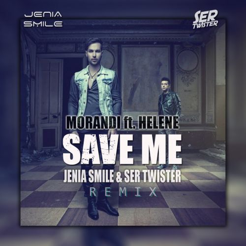 Morandi Feat. Helene - Save Me (Jenia Smile Ser Twister Extended Remix)